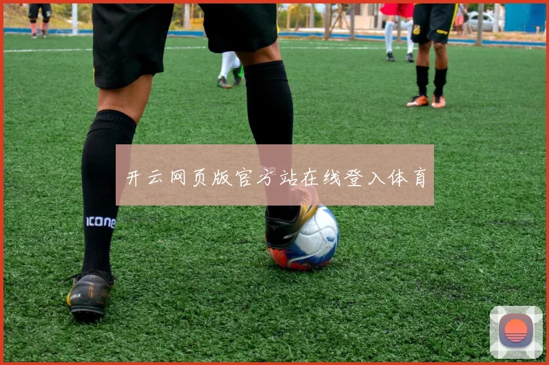 开云网页版官方站在线登入体育