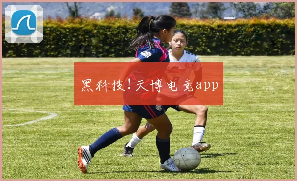 黑科技!天博电竞app
