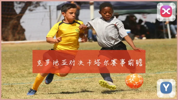 克罗地亚对决卡塔尔赛事前瞻