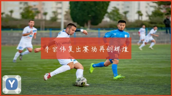 李宗伟复出赛场再创辉煌