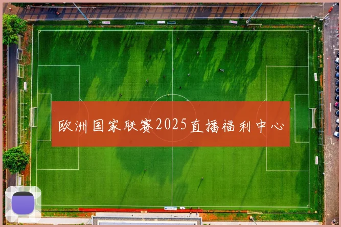 欧洲国家联赛2025直播福利中心