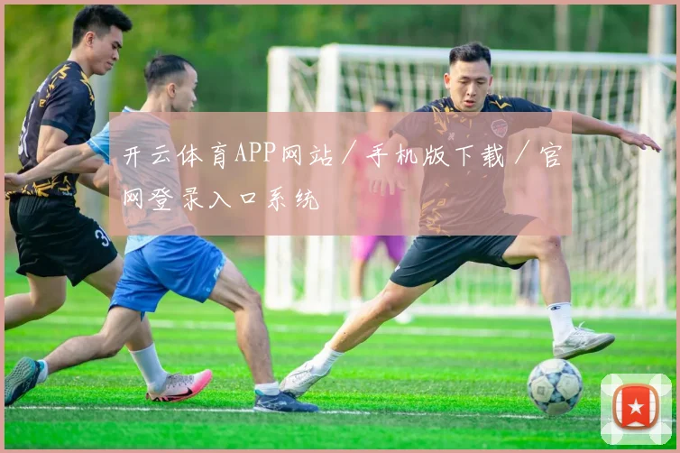开云体育APP网站／手机版下载／官网登录入口系统