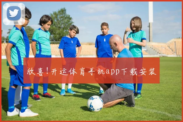 欣喜!开运体育手机app下载安装