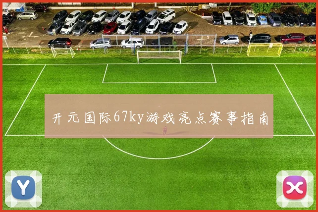 开元国际67ky游戏亮点赛事指南