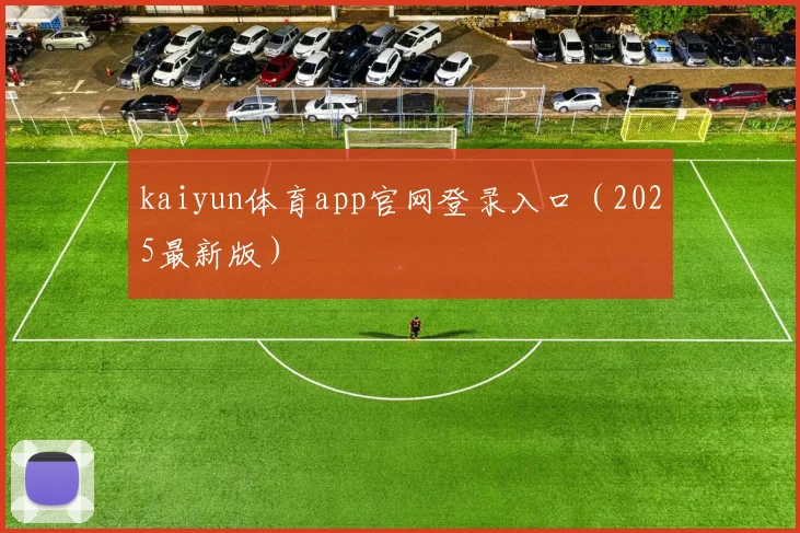 kaiyun体育app官网登录入口（2025最新版）