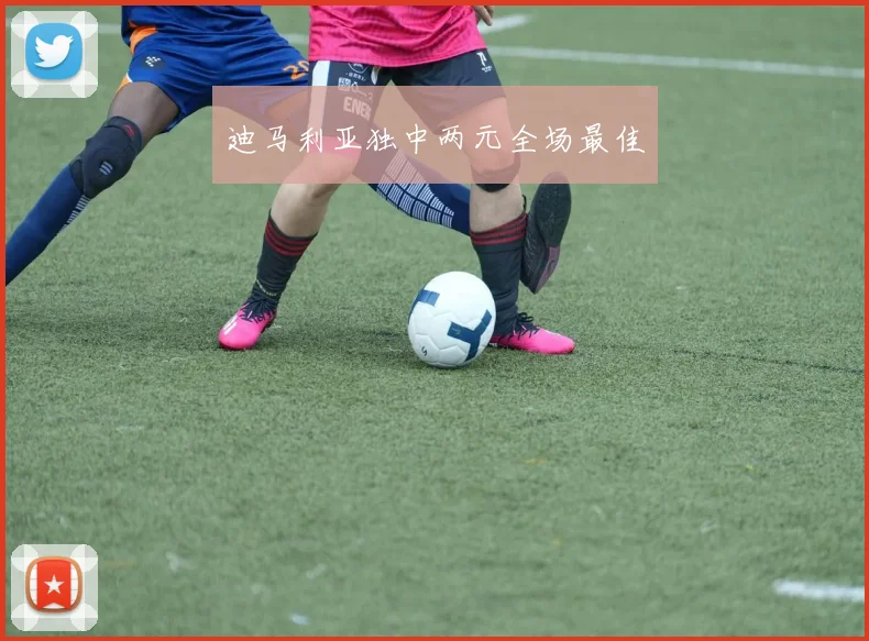 迪马利亚独中两元全场最佳