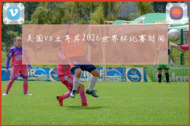 美国vs土耳其2026世界杯比赛时间