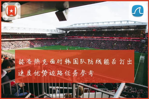 赫洛热克面对韩国队防线能否打出速度优势边路任务参考