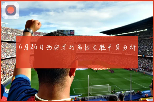 6月26日西班牙对乌拉圭胜平负分析