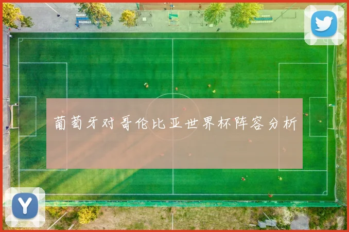 葡萄牙对哥伦比亚世界杯阵容分析
